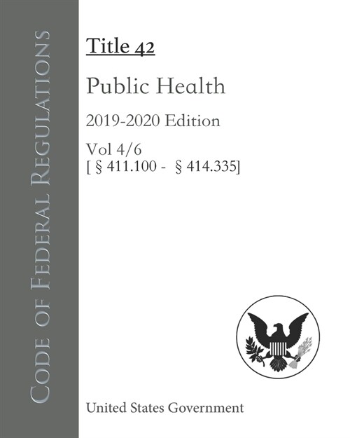 Code of Federal Regulations Title 42 Public Health 2019-2020 Edition Volume 4/6 [?11.100 - 414.335] (Paperback)