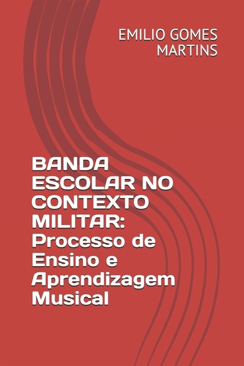 Banda Escolar No Contexto Militar: Processo de Ensino e Aprendizagem Musical (Paperback)