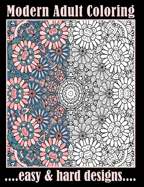 Modern Adult Coloring Easy & Hard Designs: One Sided Large Sheets With Pretty Detailed Art For Hours Of Enjoyment (Relaxation Techniques) (Paperback)