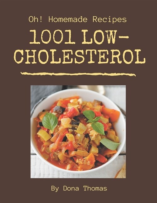 Oh! 1001 Homemade Low-Cholesterol Recipes: A Homemade Low-Cholesterol Cookbook You Will Need (Paperback)