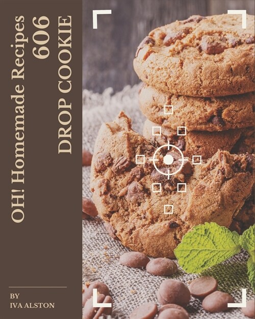 Oh! 606 Homemade Drop Cookie Recipes: Discover Homemade Drop Cookie Cookbook NOW! (Paperback)