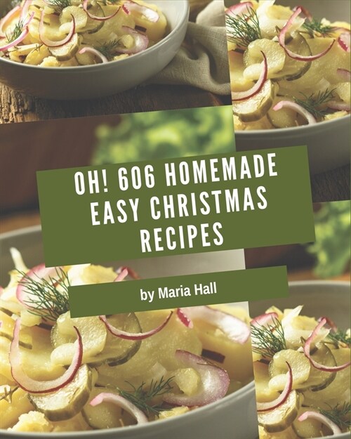 Oh! 606 Homemade Easy Christmas Recipes: Save Your Cooking Moments with Homemade Easy Christmas Cookbook! (Paperback)