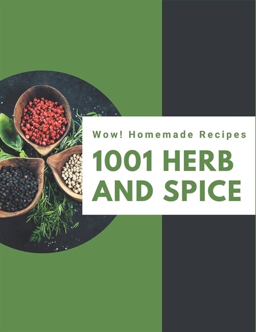 Wow! 1001 Homemade Herb and Spice Recipes: The Best-ever of Homemade Herb and Spice Cookbook (Paperback)