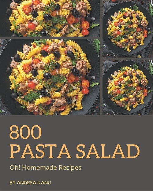 Oh! 800 Homemade Pasta Salad Recipes: The Homemade Pasta Salad Cookbook for All Things Sweet and Wonderful! (Paperback)