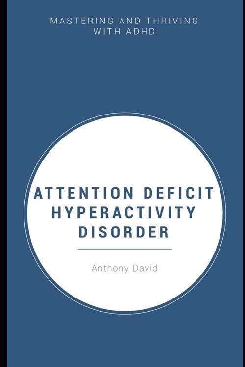 Attention Deficit Hyper Activity Disorder: Mastering and Thriving with ADHD (Paperback)