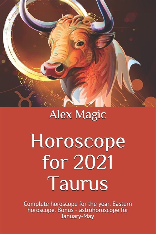 Horoscope for 2021 Taurus: Complete horoscope for the year. Eastern horoscope. Bonus - astrohoroscope for January-May (Paperback)