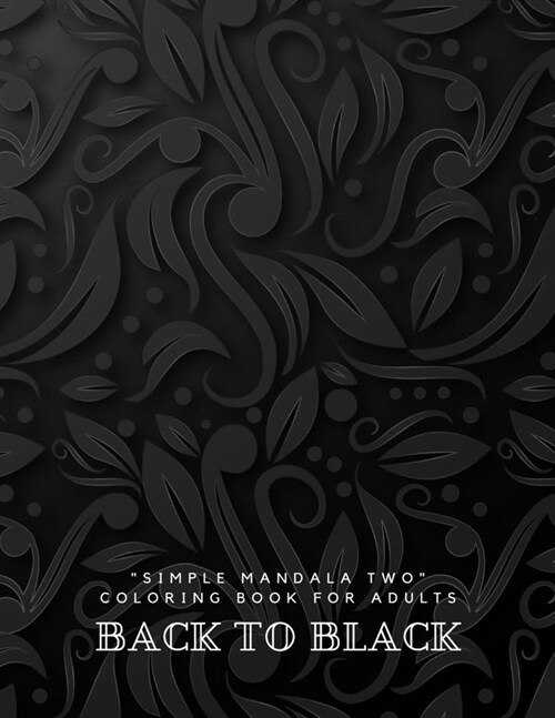 Back to Black: SIMPLE MANDALA TWO Coloring Book for Adults, Large 8.5x11, Ability to Relax, Brain Experiences Relief, Lower Stress Le (Paperback)