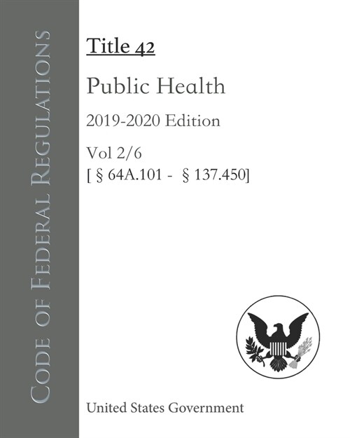 Code of Federal Regulations Title 42 Public Health 2019-2020 Edition Volume 2/6 [?4A.101 - 137.450] (Paperback)