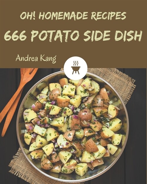 Oh! 666 Homemade Potato Side Dish Recipes: A One-of-a-kind Homemade Potato Side Dish Cookbook (Paperback)