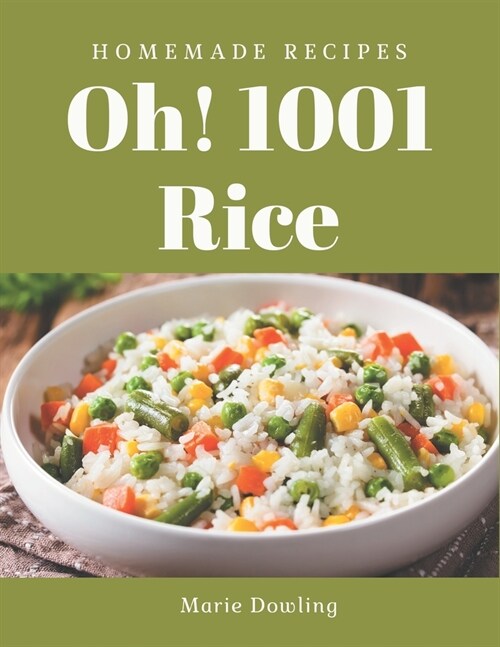 Oh! 1001 Homemade Rice Recipes: Greatest Homemade Rice Cookbook of All Time (Paperback)