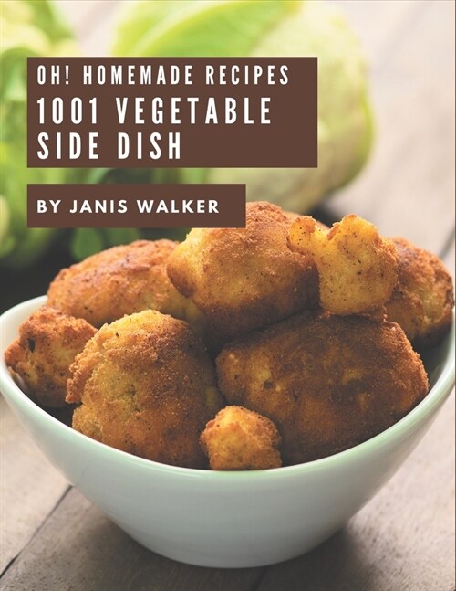 Oh! 1001 Homemade Vegetable Side Dish Recipes: A Homemade Vegetable Side Dish Cookbook Everyone Loves! (Paperback)