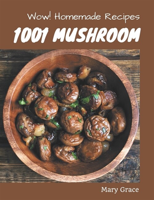 Wow! 1001 Homemade Mushroom Recipes: Making More Memories in your Kitchen with Homemade Mushroom Cookbook! (Paperback)