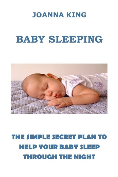 Sleeping Baby: The Simple Secret Plan to Help Your Baby Sleep Through the Night (Paperback)