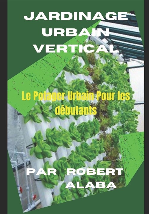 Jardinage Urbain Vertical: Le Potager Urbain Pour Les D?utants (Paperback)