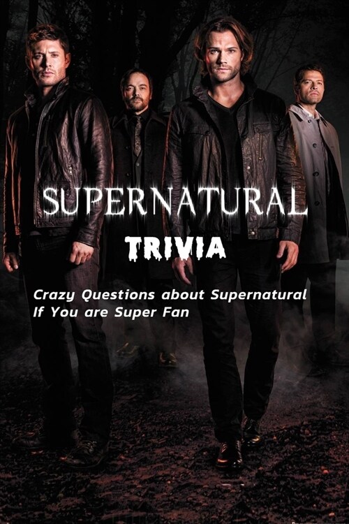 Supernatural Trivia: Crazy Questions about Supernatural If You are Super Fan: Supernatural Trivia (Paperback)