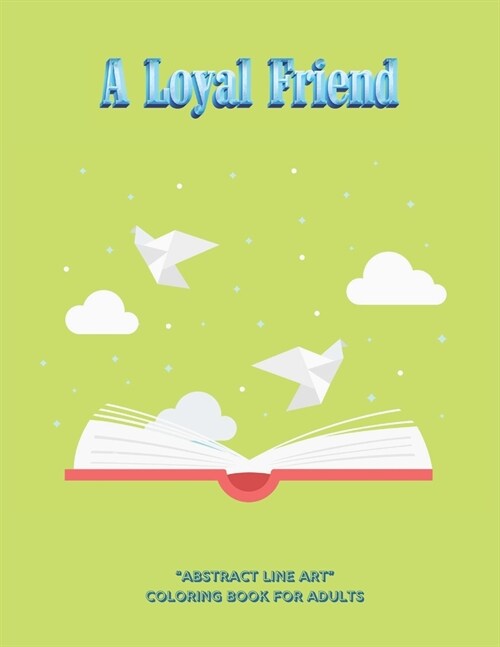 A Loyal Friend: ABSTRACT LINE ART Coloring Book for Adults, Large 8.5x11, Ability to Relax, Brain Experiences Relief, Lower Stress (Paperback)