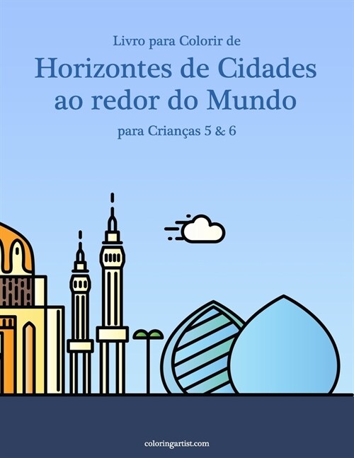 Livro para Colorir de Horizontes de Cidades ao redor do Mundo para Crian?s 5 & 6 (Paperback)