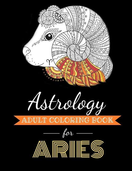 Astrology Adult Coloring Book for Aries: Dedicated coloring book for Aries Zodiac Sign. Over 30 coloring pages to color. (Paperback)