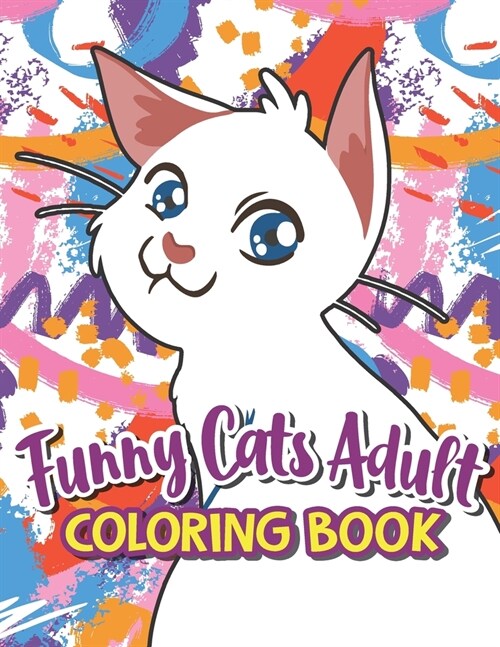 Funny Cats Adult Coloring book: A Humorous Coloring Book Of Cats For All Ages For Relaxation And Stress Relief, A Fun Coloring Gift Book For Party Lov (Paperback)