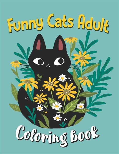 Funny Cats Adult Coloring book: Cat Coloring Books For Adults Funny, An Off-Color Adult Coloring Book For Cat Lovers (Paperback)