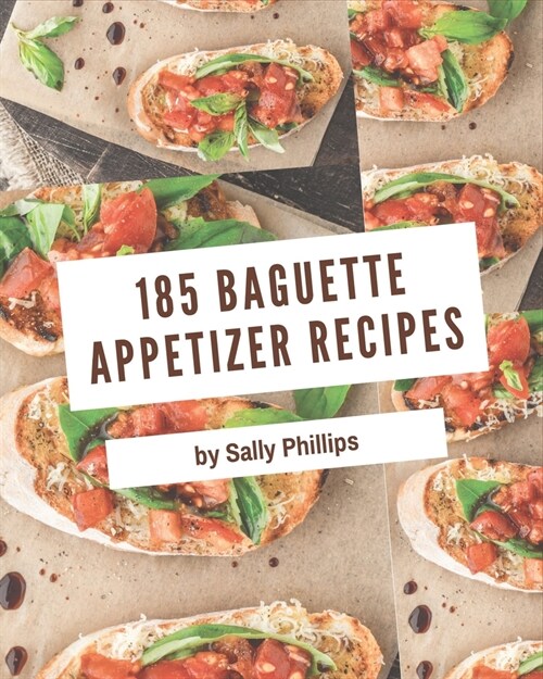 185 Baguette Appetizer Recipes: Discover Baguette Appetizer Cookbook NOW! (Paperback)