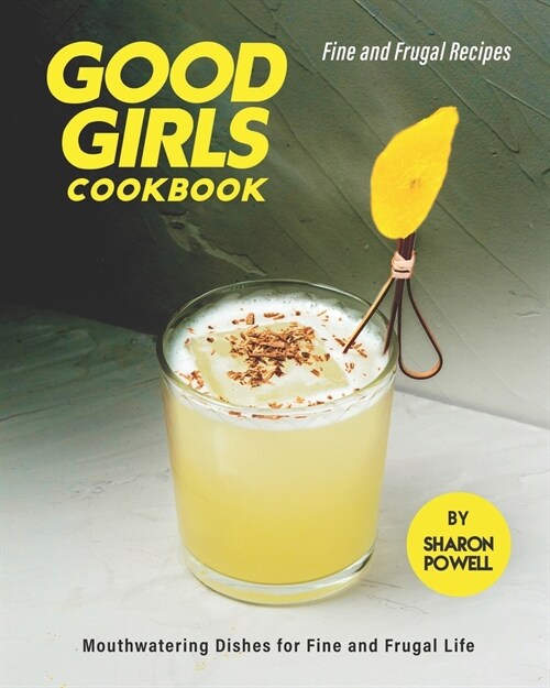 Good Girls Cookbook: Fine and Frugal Recipes - Mouthwatering Dishes for Fine and Frugal Life (Paperback)