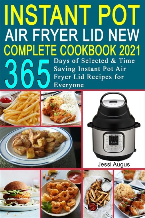 Instant Pot Air Fryer Lid New Complete Cookbook 2021: 365 Days of Selected & Time Saving Instant Pot Air Fryer Lid Recipes for Everyone (Paperback)