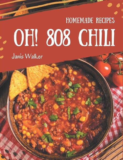 Oh! 808 Homemade Chili Recipes: A Homemade Chili Cookbook that Novice can Cook (Paperback)