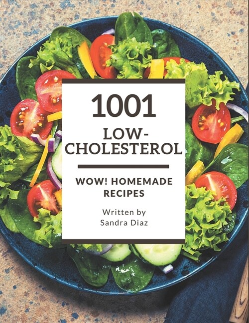 Wow! 1001 Homemade Low-Cholesterol Recipes: The Best Homemade Low-Cholesterol Cookbook that Delights Your Taste Buds (Paperback)