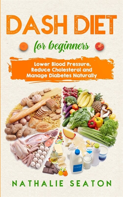 DASH DIET For Beginners: Lower Blood Pressure, Reduce Cholesterol and Manage Diabetes Naturally (Paperback)