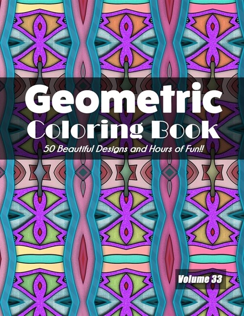 Geometric Coloring Book, Volume 33: 50 Beautiful Designs and Hours of Fun!! (Paperback)