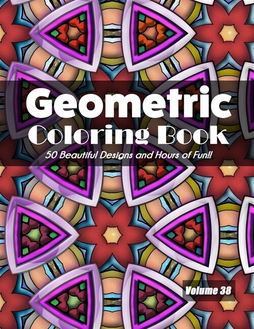 Geometric Coloring Book, Volume 38: 50 Beautiful Designs and Hours of Fun!! (Paperback)