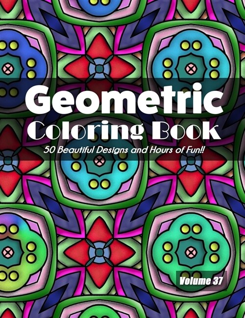 Geometric Coloring Book, Volume 37: 50 Beautiful Design and Hours of Fun!! (Paperback)