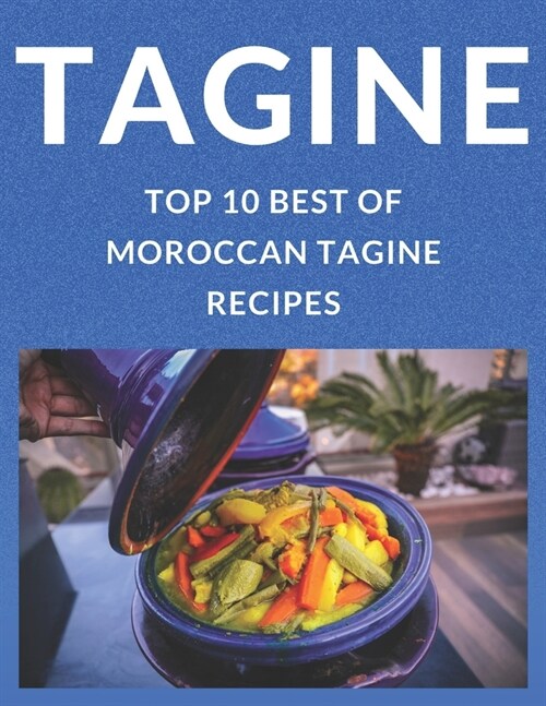 Tagine Top 10 Best of Morrocan Tagine Recipes: Learn to Prepare and Cook the Ten Best Recipes of Moroccan Tagine Like Moroccans (Paperback)