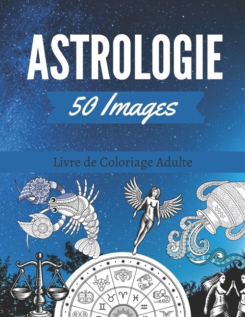 50 Images dAstrologie Livre de Coloriage Adulte: Plus de 50 dessins ?colorier. Signes du Zodiaque (Paperback)
