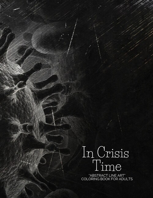 In Crisis Time: ABSTRACT LINE ART Coloring Book for Adults, Large 8.5x11, Ability to Relax, Brain Experiences Relief, Lower Stress (Paperback)