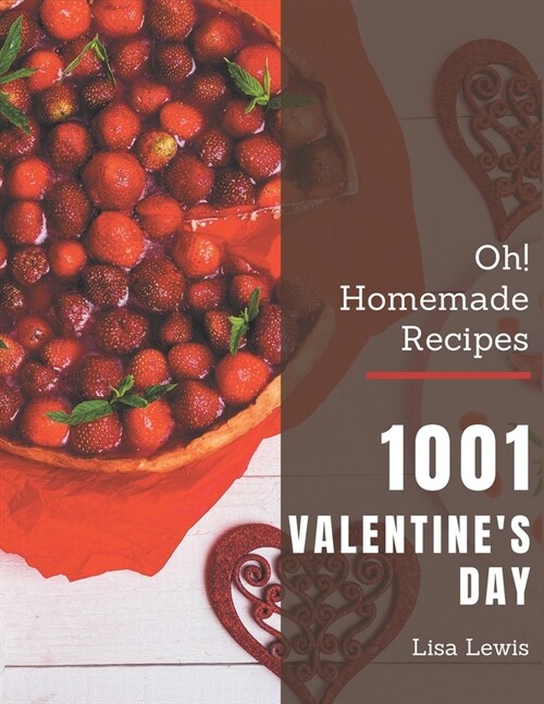 Oh! 1001 Homemade Valentines Day Recipes: Explore Homemade Valentines Day Cookbook NOW! (Paperback)