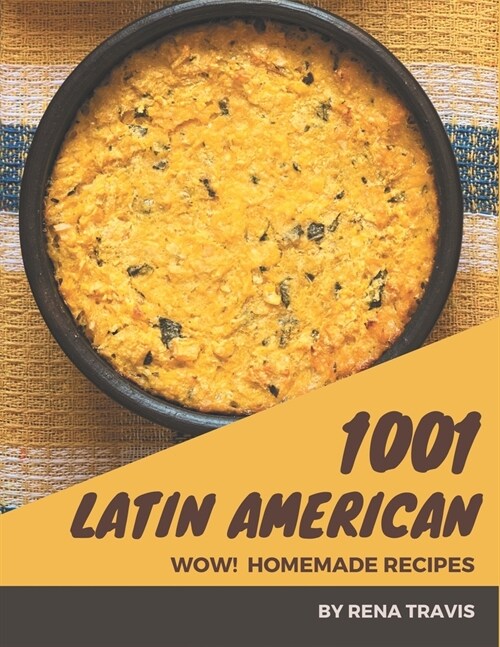 Wow! 1001 Homemade Latin American Recipes: A Homemade Latin American Cookbook Everyone Loves! (Paperback)