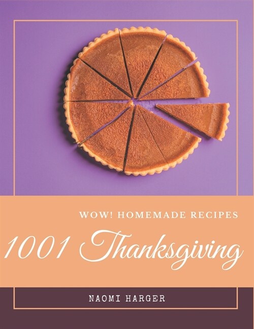 Wow! 1001 Homemade Thanksgiving Recipes: Homemade Thanksgiving Cookbook - All The Best Recipes You Need are Here! (Paperback)