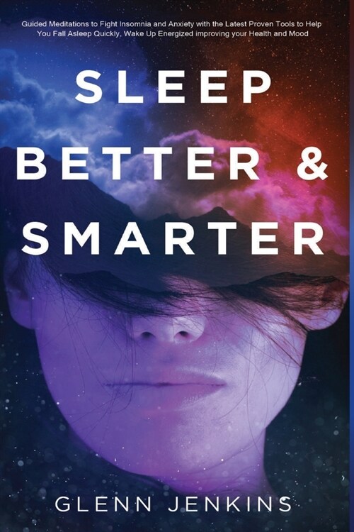 Sleep Better and Smarter: Guided Meditations to Fight Insomnia and Anxiety with the Latest Proven Tools to Help You Fall Asleep Quickly, Wake Up (Paperback)