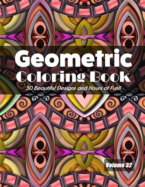 Geometric Coloring Book, Volume 32: 50 Beautiful Designs and Hours of Fun!! (Paperback)