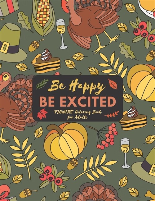 Be Happy Be Excited: FLOWERS Coloring Book for Adults, Large 8.5x11, Ability to Relax, Brain Experiences Relief, Lower Stress Level, Ne (Paperback)