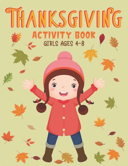 Thanksgiving Activity Book Girls Ages 4-8: A Fun Kid Workbook Game For Learning, Coloring, Shadow Matching, Look and Find, Connect The dots, Mazes, Su (Paperback)