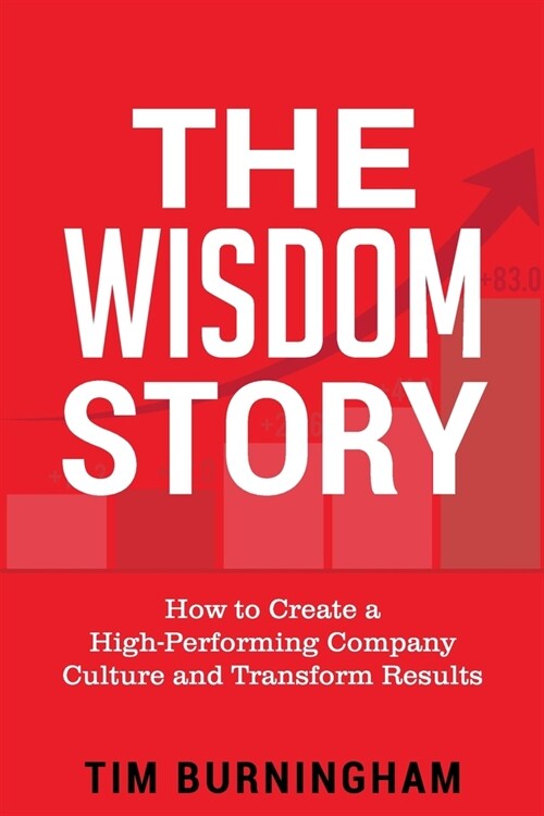 The Wisdom Story: How to Create a High-Performing Company Culture and Transform Results (Paperback)