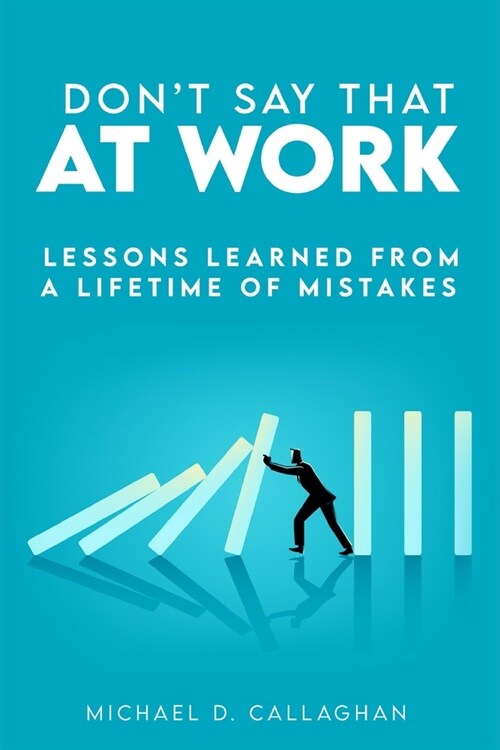 Dont Say That at Work!: Lessons Learned from a Lifetime of Mistakes (Paperback)