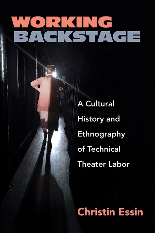 Working Backstage: A Cultural History and Ethnography of Technical Theater Labor (Hardcover)