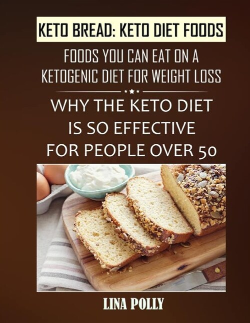 Keto Bread: Keto Diet Foods: Foods You Can Eat On A Ketogenic Diet For Weight Loss: Why The Keto Diet Is So Effective For People O (Paperback)