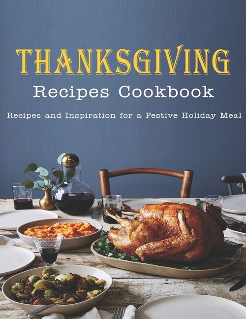 Thanksgiving Recipes Cookbook: Recipes and Inspiration for a Festive Holiday Meal (Paperback)