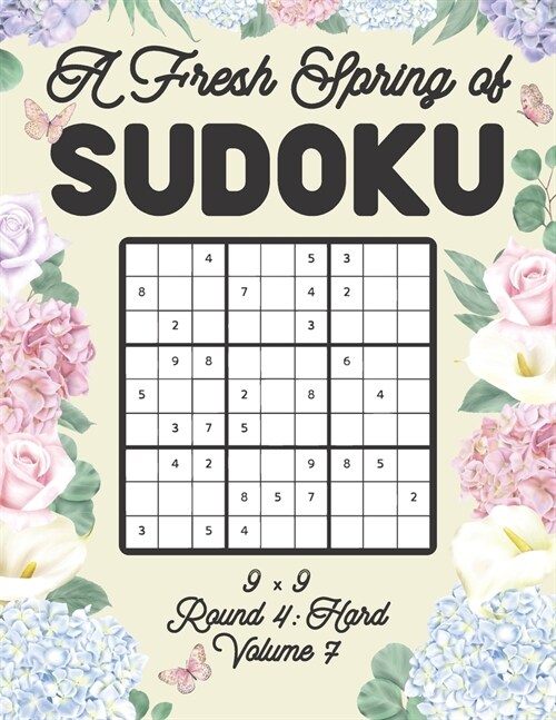 A Fresh Spring of Sudoku 9 x 9 Round 4: Hard Volume 7: Sudoku for Relaxation Spring Time Puzzle Game Book Japanese Logic Nine Numbers Math Cross Sums (Paperback)