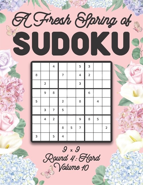 A Fresh Spring of Sudoku 9 x 9 Round 4: Hard Volume 10: Sudoku for Relaxation Spring Time Puzzle Game Book Japanese Logic Nine Numbers Math Cross Sums (Paperback)